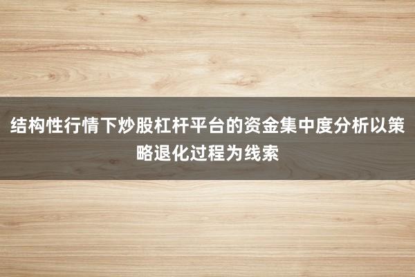结构性行情下炒股杠杆平台的资金集中度分析以策略退化过程为线索